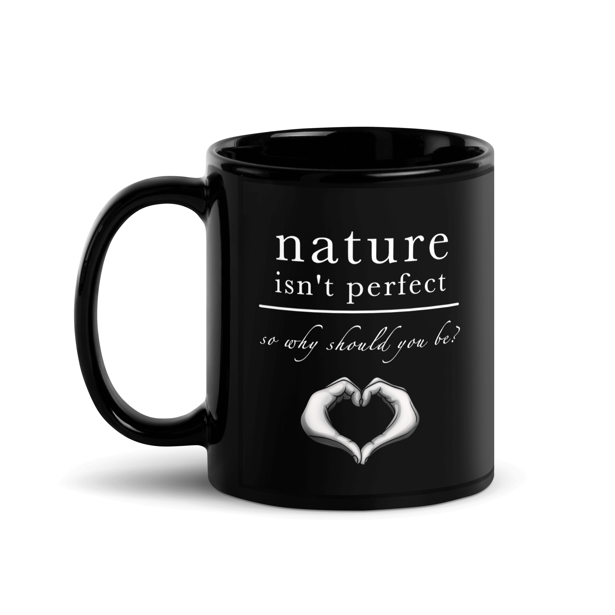 nature isn't perfect so why should you be ceramic mug black