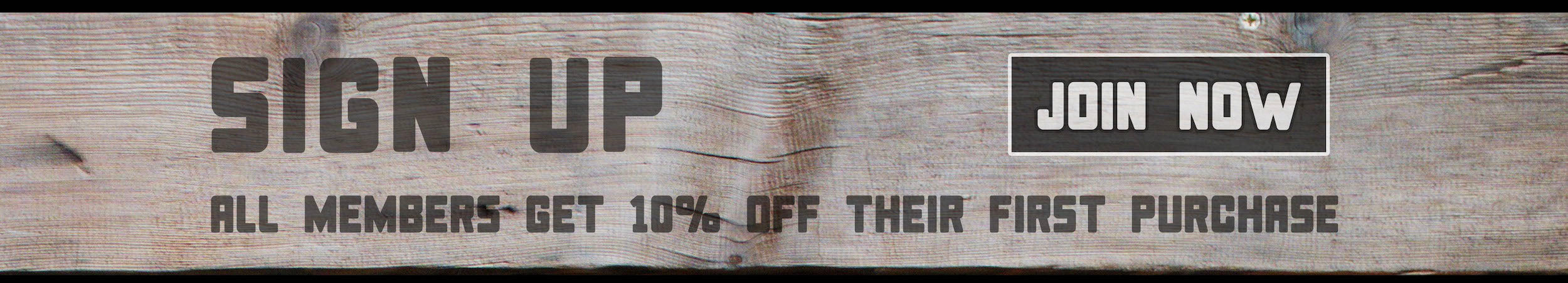 Sign up - all members get 10% off their first purchase