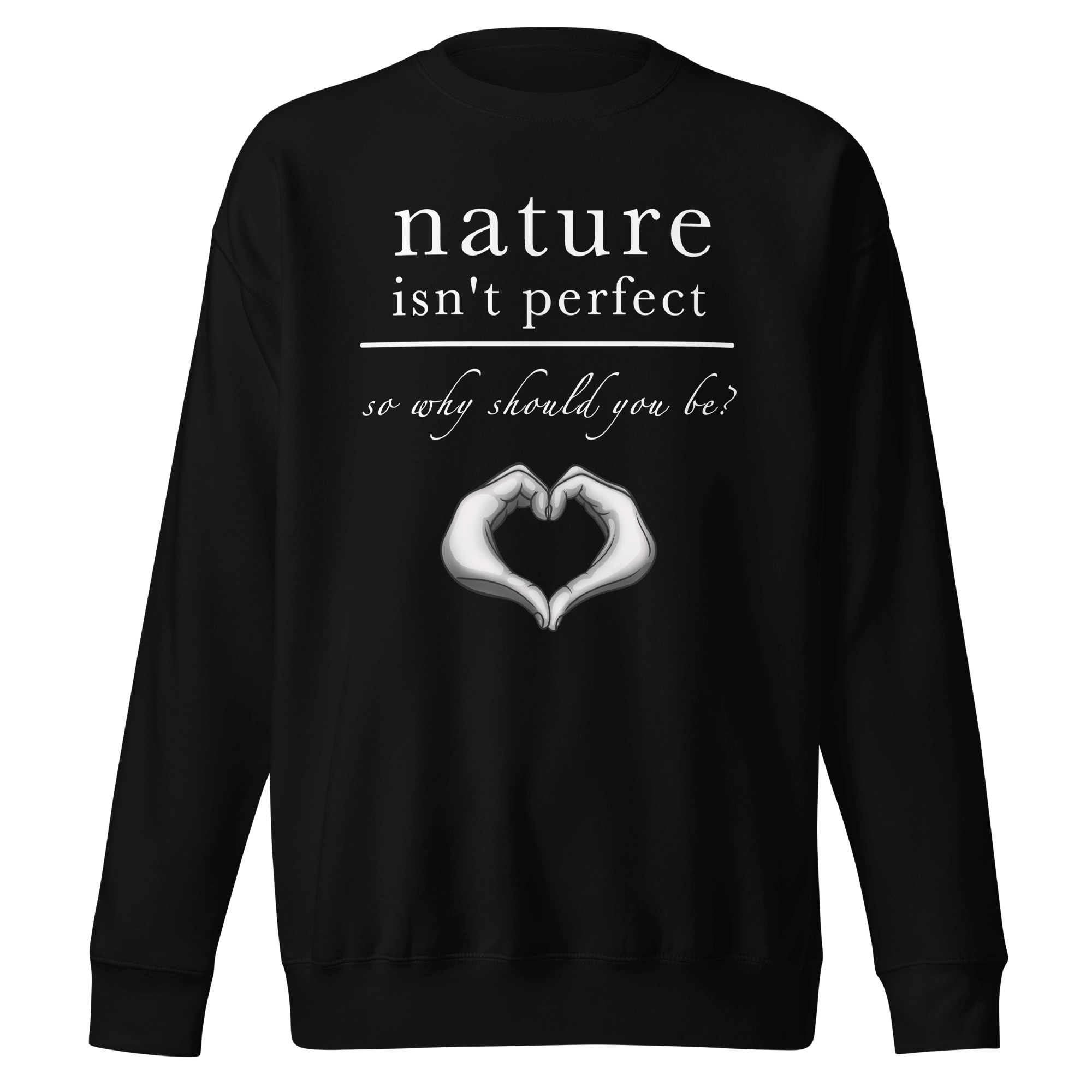 Nature Isn't Perfect So Why Should You Be black sweater