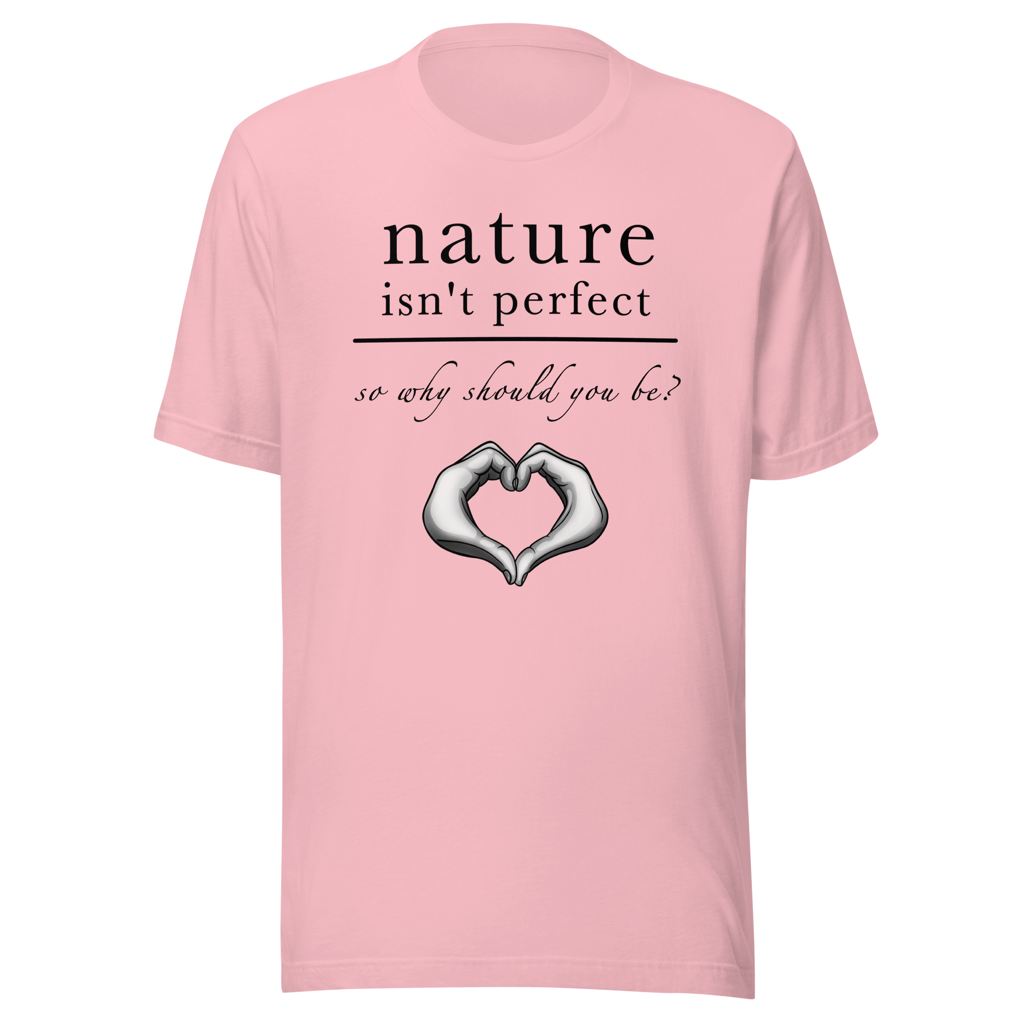 Nature Isn't Perfect So Why Should You Be pink tee