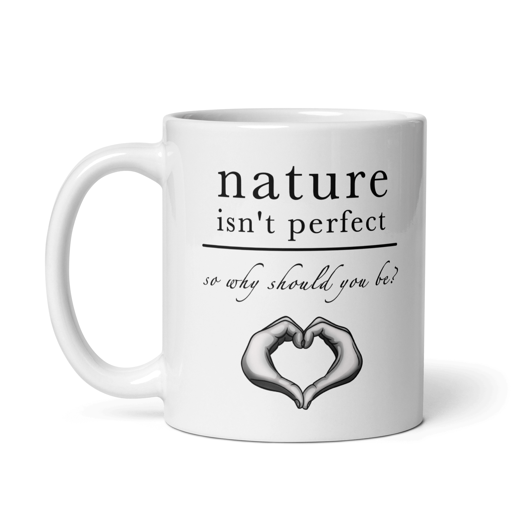 nature isn't perfect so why should you be ceramic mug white